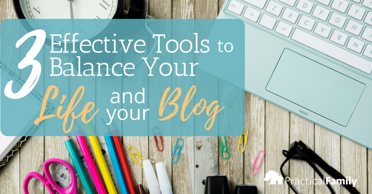 3 Effective Tools to Balance Your Life and Your Blog