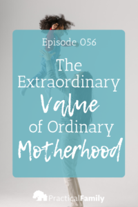 Episode 056 _ The Extraordinary Value of Ordinary Motherhood – Courtney Reissig (1) Courney Reissig
